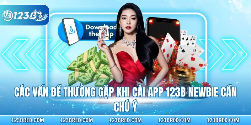 Tải App 123B Trên Nhiều Thiết Bị Để Giải Trí Đỉnh Cao 4 Các vấn đề thường gặp khi cài app 123B Newbie cần chú ý