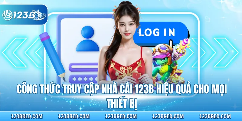 Đăng Nhập 123B - Nhận Ưu Đãi Khủng Khi Làm Hội Viên Nhà Cái 2 Công thức truy cập nhà cái 123B hiệu quả cho mọi thiết bị