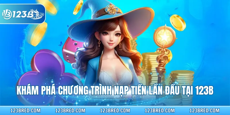 Nạp Tiền Lần Đầu - Nhận Thưởng 100% Tăng Vốn Cược Hiệu Quả 2 Khám phá chương trình nạp tiền lần đầu tại 123B