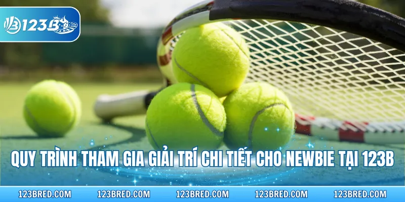 Cá Cược Quần Vợt - Cược Thể Thao Đỉnh Cao Tại Trang Chủ 123B 3 Quy trình tham gia giải trí chi tiết cho Newbie tại 123B
