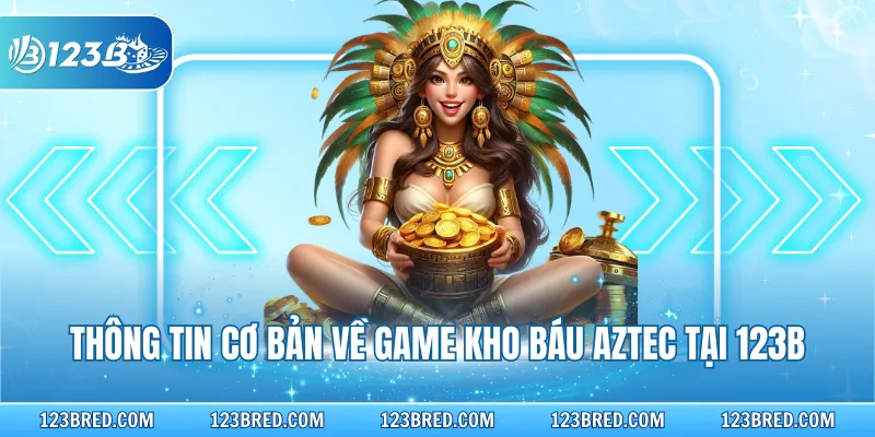 Kho Báu Aztec – Hành Trình Khám Phá Kho Báu Bí Ẩn 2026 2 Thông tin cơ bản về game Kho Báu Aztec tại 123B