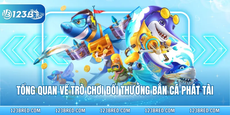 Bắn Cá Phát Tài – Săn Thưởng Đại Dương Thú Vị 2026 2 Tổng quan về trò chơi đổi thưởng bắn cá phát tài